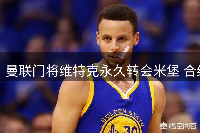 曼联门将维特克永久转会米堡 合约暗藏回购玄机